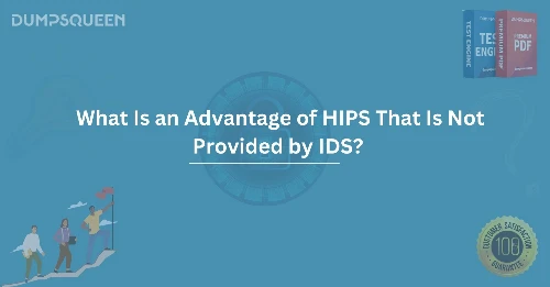 What Is an Advantage of HIPS That Is Not Provided by IDS? Protecting Your Network Effectively