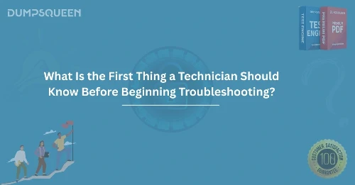 What Is the First Thing a Technician Should Know Before Beginning Troubleshooting?