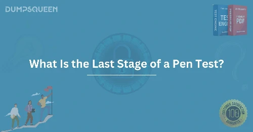 What Is the Last Stage of a Pen Test? Understanding Penetration Testing Stages
