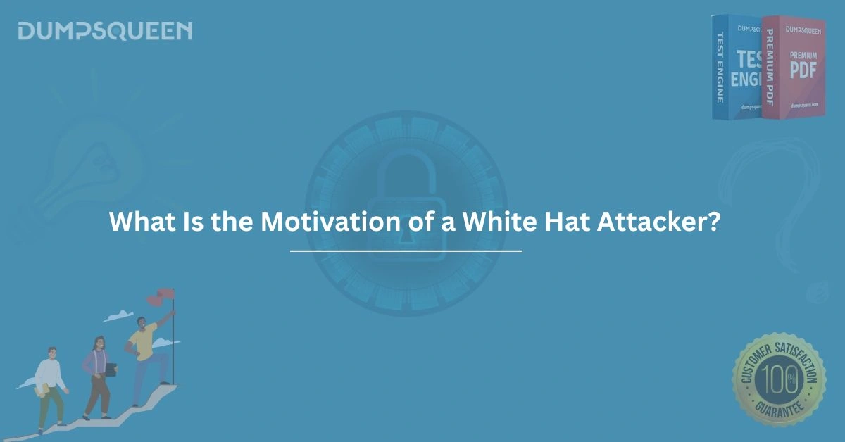 What Is the Motivation of a White Hat Attacker? A Deep Dive into Ethical Hacking