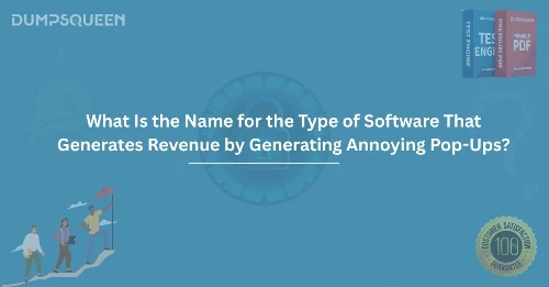 What Is the Name for the Type of Software That Generates Revenue by Generating Annoying Pop-Ups?