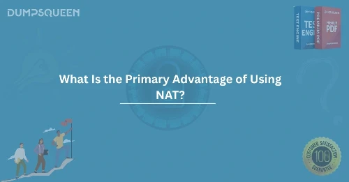 Understanding What Is the Primary Advantage of Using NAT? in Networking