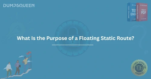What Is the Purpose of a Floating Static Route? Key Concepts for Network Engineers