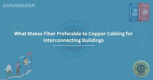 What Makes Fiber Preferable to Copper Cabling for Interconnecting Buildings