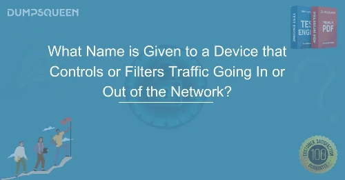 What Name is Given to a Device That Controls or Filters Traffic Going In or Out of the Network?