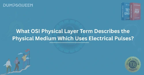 What OSI Physical Layer Term Describes the Physical Medium Which Uses Electrical Pulses?