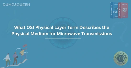 Understanding What OSI Physical Layer Term Describes the Physical Medium for Microwave Transmissions