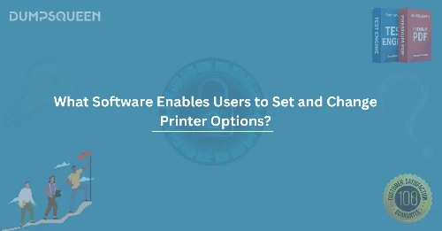 What Software Enables Users to Set and Change Printer Options? Best Tools Reviewed