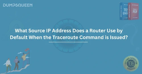 What Source IP Address Does a Router Use by Default When the Traceroute Command is Issued?