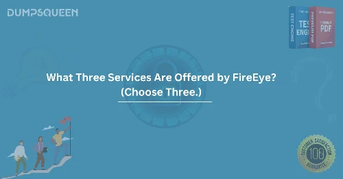 What Three Services Are Offered by FireEye? (Choose Three.) for Better Cybersecurity