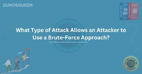 What Type of Attack Allows an Attacker to Use a Brute-Force Approach? Understanding Cybersecurity Attacks