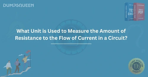What Unit is Used to Measure the Amount of Resistance to the Flow of Current in a Circuit?