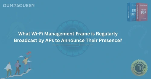 What Wi-Fi Management Frame is Regularly Broadcast by APs to Announce Their Presence?