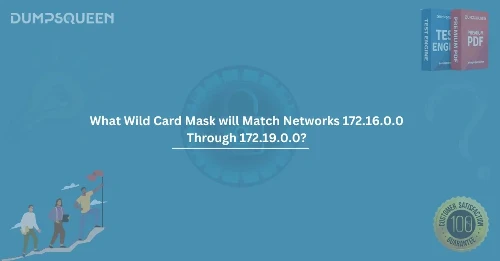 What Wild Card Mask will Match Networks 172.16.0.0 Through 172.19.0.0? Detailed Guide