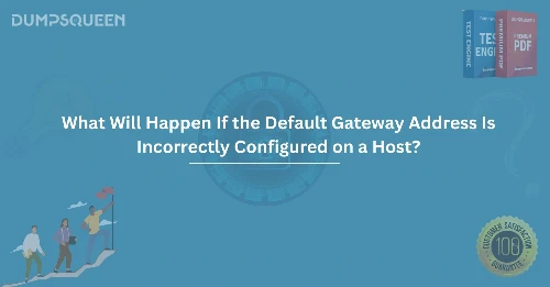 What Will Happen If the Default Gateway Address Is Incorrectly Configured on a Host?