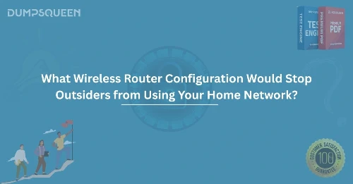How to Ensure Security What Wireless Router Configuration Would Stop Outsiders from Using Your Home Network?