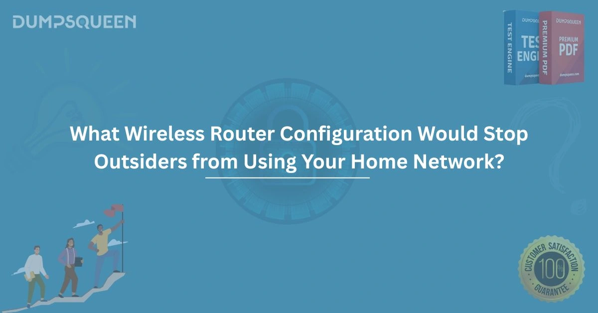 How to Ensure Security What Wireless Router Configuration Would Stop Outsiders from Using Your Home Network?