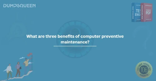 What are three benefits of computer preventive maintenance?
