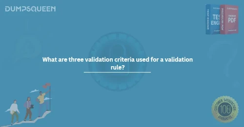 What are three validation criteria used for a validation rule? (choose three.)
