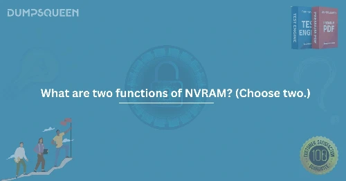 What Are Two Functions of NVRAM? (Choose Two.) A Detailed Look