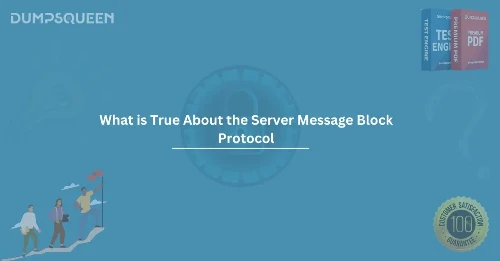 What is True About the Server Message Block Protocol? Essential Insights