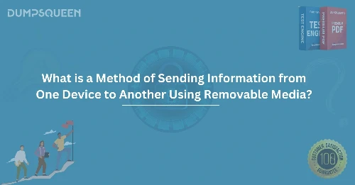 What is a Method of Sending Information from One Device to Another Using Removable Media?