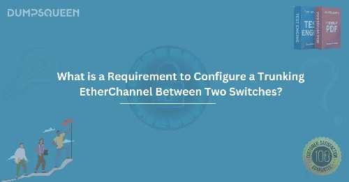 What is a Requirement to Configure a Trunking EtherChannel Between Two Switches?