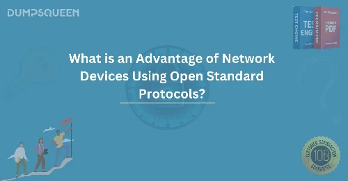 What is an Advantage of Network Devices Using Open Standard Protocols?