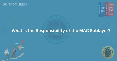 What is the Responsibility of the MAC Sublayer? Understanding Network Layers