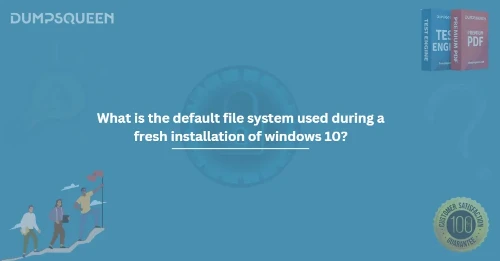 What is the default file system used during a fresh installation of windows 10?