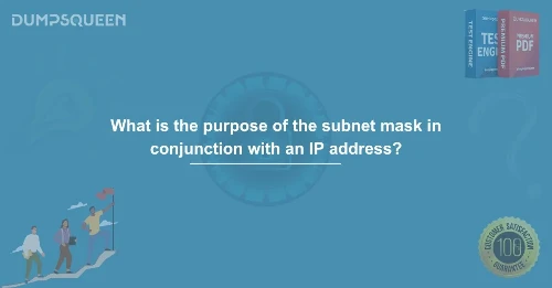What is the Purpose of the Subnet Mask in Conjunction with an IP Address? DumpsQueen