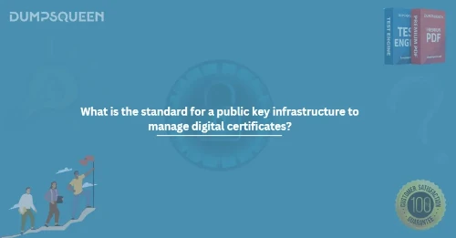 What is the standard for a public key infrastructure to manage digital certificates?