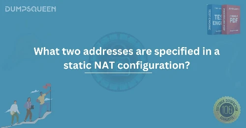 What Two Addresses Are Specified in a Static NAT Configuration?