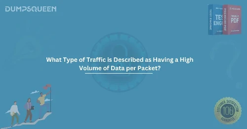 What type of traffic is described as having a high volume of data per packet?