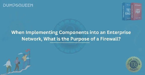 When Implementing Components into an Enterprise Network, What is the Purpose of a Firewall?