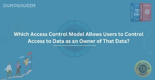 Which Access Control Model Allows Users to Control Access to Data as an Owner of That Data?
