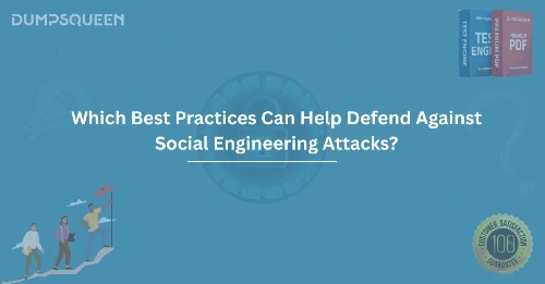 Which Best Practices Can Help Defend Against Social Engineering Attacks?