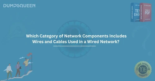 Which Category of Network Components Includes Wires and Cables Used in a Wired Network?