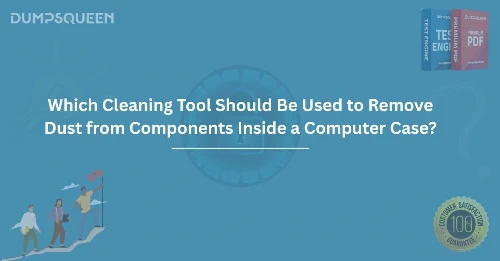 Which Cleaning Tool Should Be Used to Remove Dust from Components Inside a Computer Case?