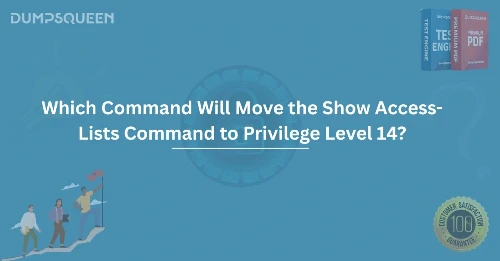 Which Command Will Move the Show Access-Lists Command to Privilege Level 14?