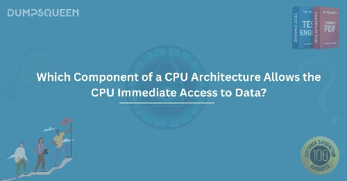 Which Component of a CPU Architecture Allows the CPU Immediate Access to Data?