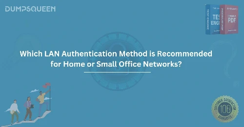 Which LAN Authentication Method is Recommended for Home or Small Office Networks?