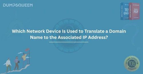 Which Network Device Is Used to Translate a Domain Name to the Associated IP Address?
