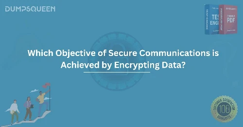 Which Objective of Secure Communications is Achieved by Encrypting Data?