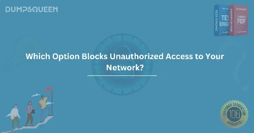 Which Option Blocks Unauthorized Access to Your Network?