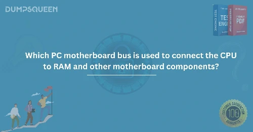 Which PC Motherboard Bus Is Used to Connect the CPU to RAM and Other Motherboard Components?