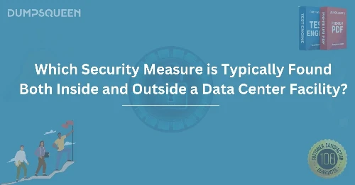 Which Security Measure is Typically Found Both Inside and Outside a Data Center Facility?