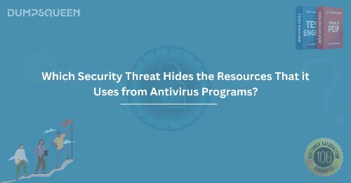 Which Security Threat Hides the Resources That it Uses from Antivirus Programs?