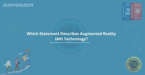 Which Statement Describes Augmented Reality (AR) Technology? A Complete Guide