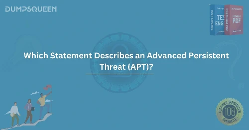 Which Statement Describes an Advanced Persistent Threat (APT)?
